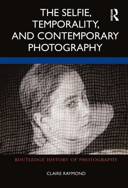 Claire Raymond - Selfie, Temporality, and Contemporary Photography, E-bok