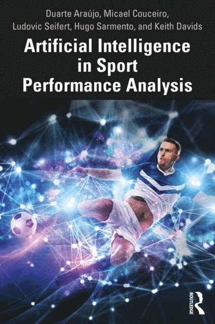Keith Davids, Hugo Sarmento, Ludovic Seifert, Micael Couceiro, Duarte Araujo - Artificial Intelligence in Sport Performance Analysis, E-bok