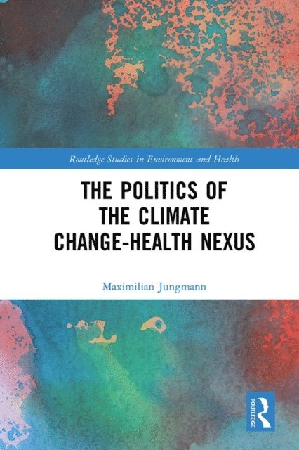 Maximilian Jungmann - Politics of the Climate Change-Health Nexus, E-bok