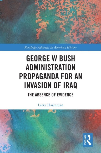 Larry Hartenian - George W Bush Administration Propaganda for an Invasion of Iraq, E-bok