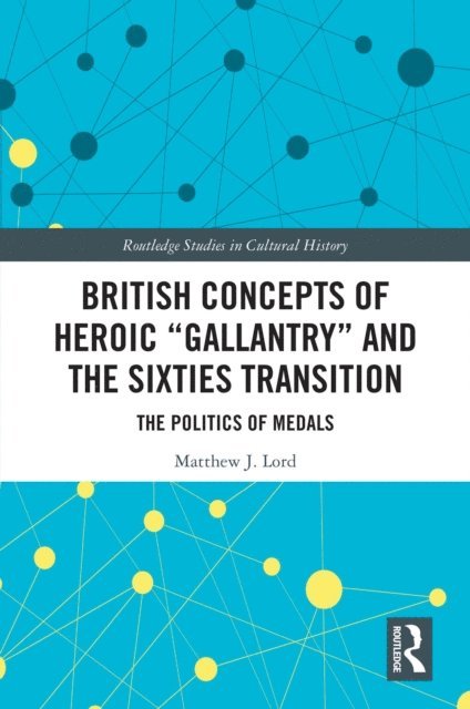 Matthew J. Lord - British Concepts of Heroic &quote;Gallantry&quote; and the Sixties Transition, E-bok