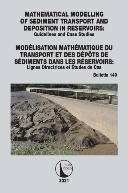 Cigb Icold - Mathematical Modelling of Sediment Transport and Deposition in Reservoirs - Guidelines and Case Studies / ModA(c)lisation MathA(c)matique du Transport et des DA(c)pA'ts de SA(c)diments dans les RA(c)servoirs - Lignes Directrices et A tudes de Cas, E-bok