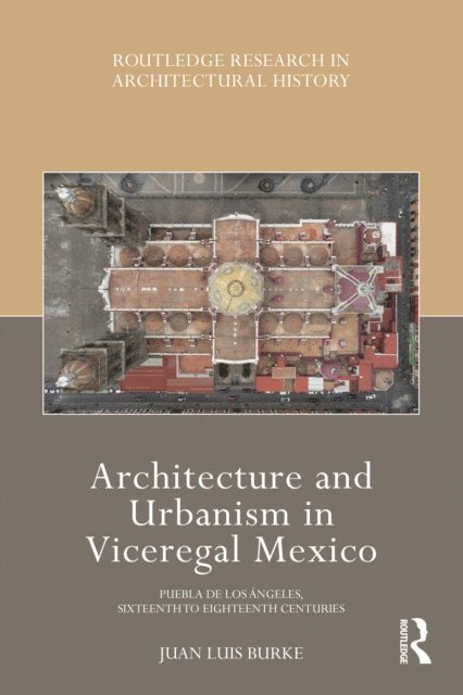 Juan Luis Burke - Architecture and Urbanism in Viceregal Mexico, E-bok