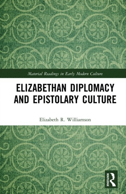Elizabeth R. Williamson - Elizabethan Diplomacy and Epistolary Culture, E-bok