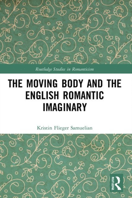 Kristin Flieger Samuelian - Moving Body and the English Romantic Imaginary, E-bok