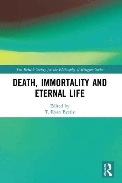 T Ryan Byerly - Death, Immortality, and Eternal Life, E-bok