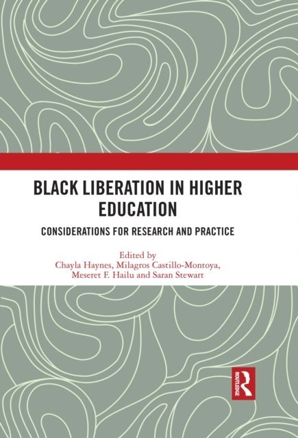 Saran Stewart, Meseret F. Hailu, Milagros Castillo-Montoya, Chayla Haynes - Black Liberation in Higher Education, E-bok