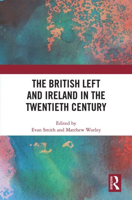 Matthew Worley, Evan Smith - British Left and Ireland in the Twentieth Century, E-bok