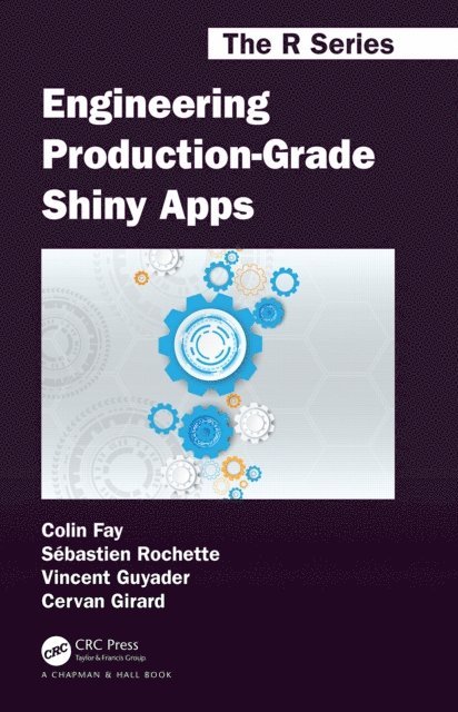 Cervan Girard, Vincent Guyader, Sebastien Rochette, Colin Fay - Engineering Production-Grade Shiny Apps, E-bok