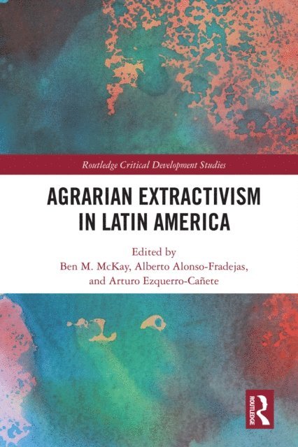 Arturo Ezquerro-Canete, Alberto Alonso-Fradejas, Ben M. McKay - Agrarian Extractivism in Latin America, E-bok