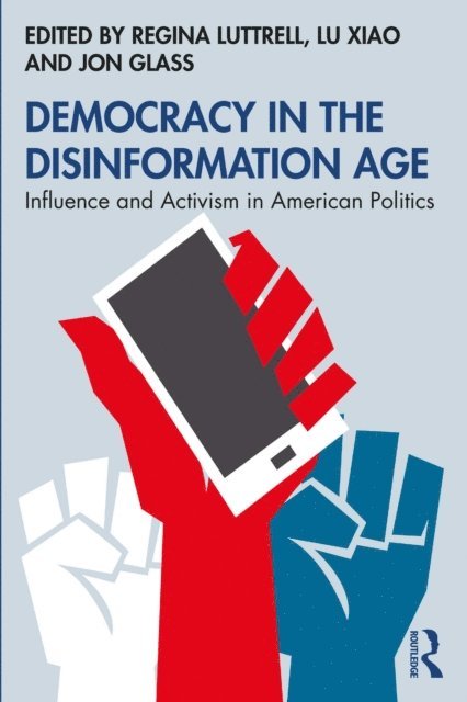 Jon Glass, Lu Xiao, Regina Luttrell - Democracy in the Disinformation Age, E-bok