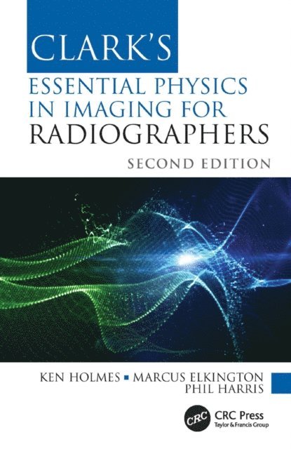 Phil Harris, Marcus Elkington, Ken Holmes - Clark's Essential Physics in Imaging for Radiographers, E-bok