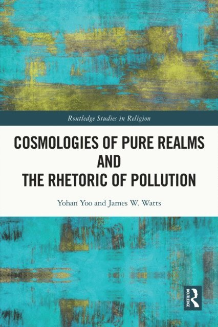 James W. Watts, Yohan Yoo - Cosmologies of Pure Realms and the Rhetoric of Pollution, E-bok