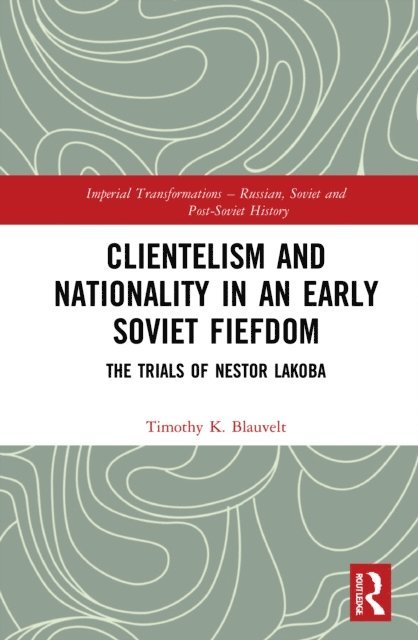Timothy Blauvelt - Clientelism and Nationality in an Early Soviet Fiefdom, E-bok