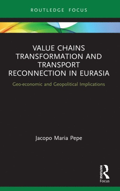 Jacopo Maria Pepe - Value Chains Transformation and Transport Reconnection in Eurasia, E-bok