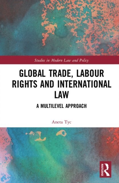 Aneta Tyc - Global Trade, Labour Rights and International Law, E-bok