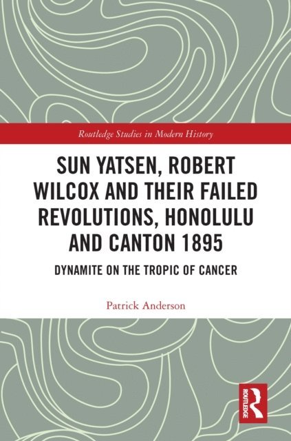 Patrick Anderson - Sun Yatsen, Robert Wilcox and Their Failed Revolutions, Honolulu and Canton 1895, E-bok