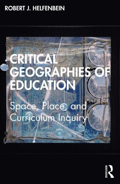 Robert J. Helfenbein - Critical Geographies of Education, E-bok