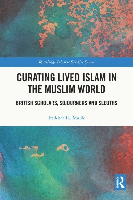 Iftikhar H. Malik - Curating Lived Islam in the Muslim World, E-bok
