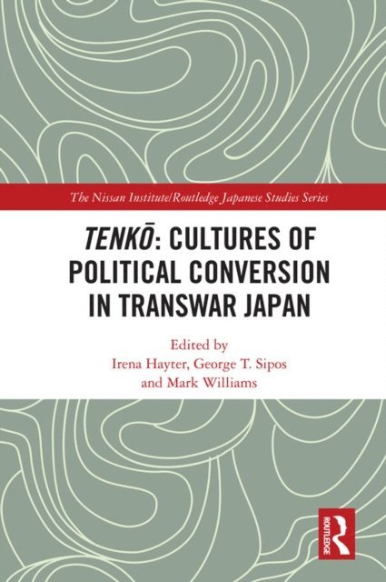 Mark Williams, George T. Sipos, Irena Hayter - Tenko: Cultures of Political Conversion in Transwar Japan, E-bok