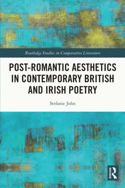 Stefanie John - Post-Romantic Aesthetics in Contemporary British and Irish Poetry, E-bok
