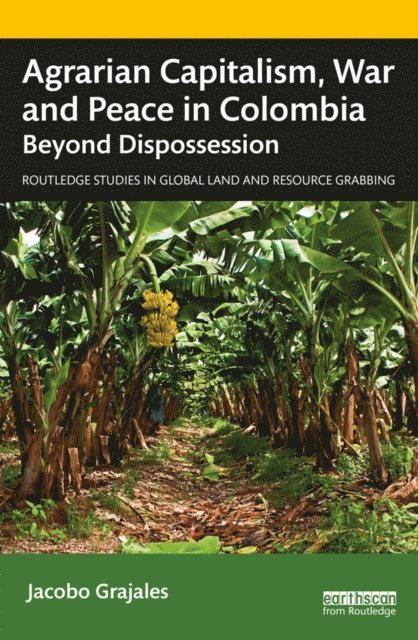 Jacobo Grajales - Agrarian Capitalism, War and Peace in Colombia, E-bok