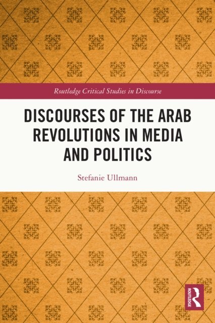 Stefanie Ullmann - Discourses of the Arab Revolutions in Media and Politics, E-bok