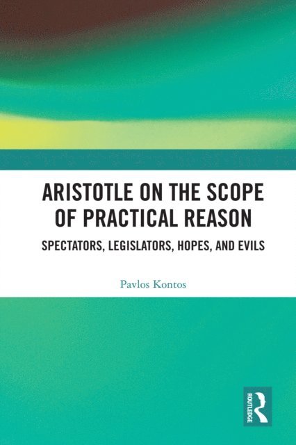 Pavlos Kontos - Aristotle on the Scope of Practical Reason, E-bok