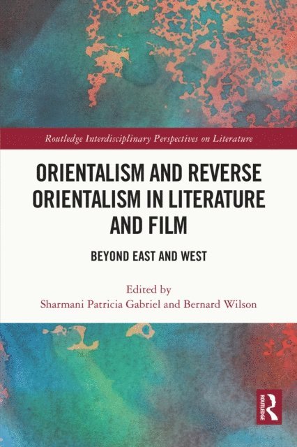 Bernard Wilson, Sharmani Patricia Gabriel - Orientalism and Reverse Orientalism in Literature and Film, E-bok