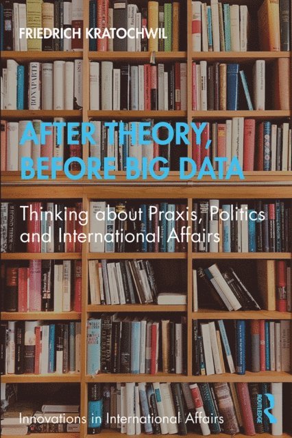 Friedrich Kratochwil - After Theory, Before Big Data, E-bok