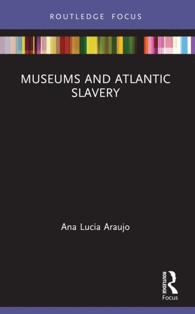 Ana Lucia Araujo - Museums and Atlantic Slavery, E-bok