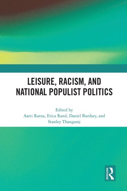 Stanley Thangaraj, Daniel Burdsey, Erica Rand, Aarti Ratna - Leisure, Racism, and National Populist Politics, E-bok