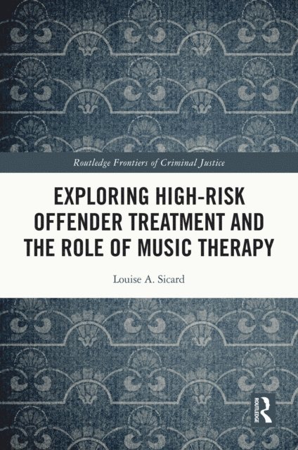 Louise Sicard - Exploring High-risk Offender Treatment and the Role of Music Therapy, E-bok