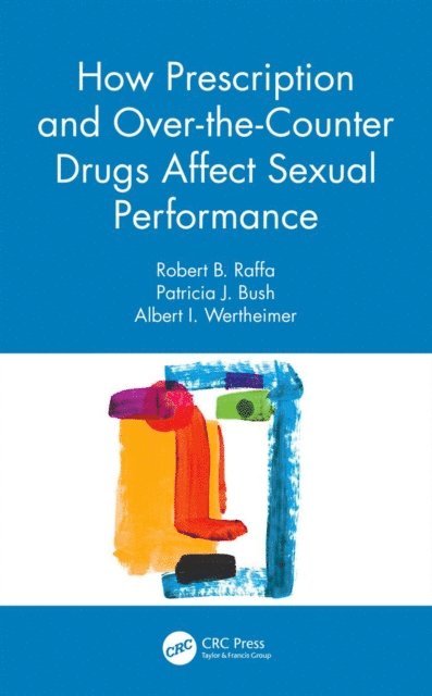 Albert I. Wertheimer, Patricia J. Bush, Robert B. Raffa - How Prescription and Over-the-Counter Drugs Affect Sexual Performance, E-bok