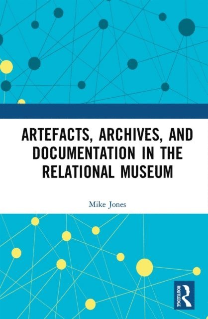 Mike Jones - Artefacts, Archives, and Documentation in the Relational Museum, E-bok