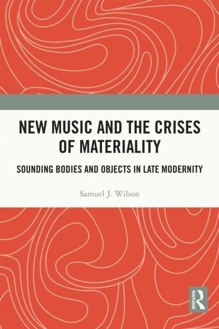 Samuel Wilson - New Music and the Crises of Materiality, E-bok