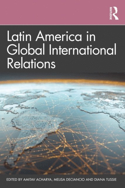 Diana Tussie, Melisa Deciancio, Amitav Acharya - Latin America in Global International Relations, E-bok
