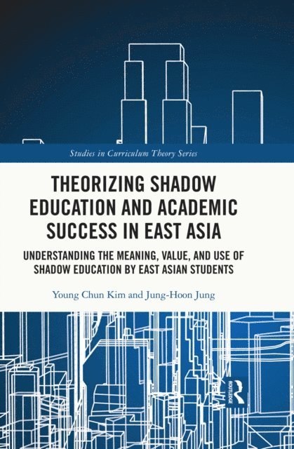 Jung-Hoon Jung, Young Chun Kim - Theorizing Shadow Education and Academic Success in East Asia, E-bok