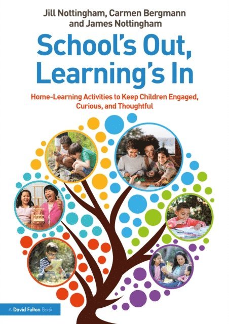 James Nottingham, Carmen Bergmann, Jill Nottingham - Schoola  s Out, Learninga  s In: Home-Learning Activities to Keep Children Engaged, Curious, and Thoughtful, E-bok
