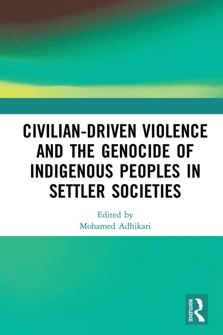Mohamed Adhikari - Civilian-Driven Violence and the Genocide of Indigenous Peoples in Settler Societies, E-bok