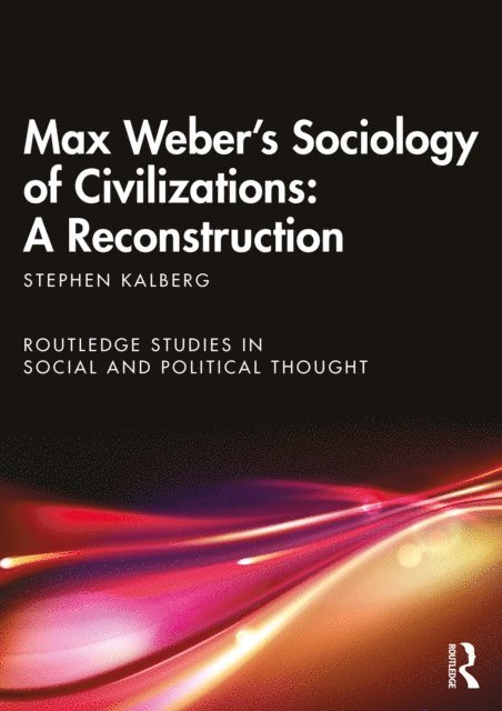 Stephen Kalberg - Max Weber's Sociology of Civilizations: A Reconstruction, E-bok