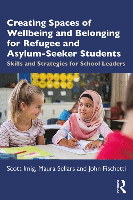 John Fischetti, Maura Sellars, Scott Imig - Creating Spaces of Wellbeing and Belonging for Refugee and Asylum-Seeker Students, E-bok