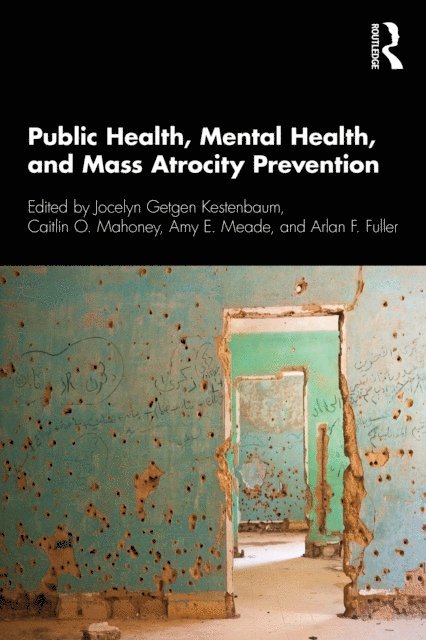 Arlan F. Fuller, Amy E. Meade, Caitlin O. Mahoney, Jocelyn Getgen Kestenbaum - Public Health, Mental Health, and Mass Atrocity Prevention, E-bok