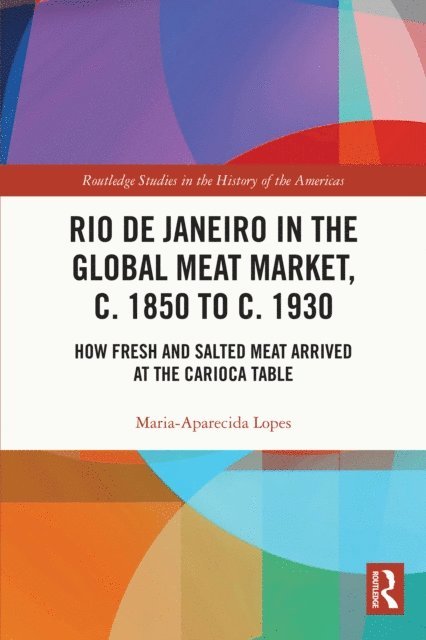 Maria-Aparecida Lopes - Rio de Janeiro in the Global Meat Market, c. 1850 to c. 1930, E-bok
