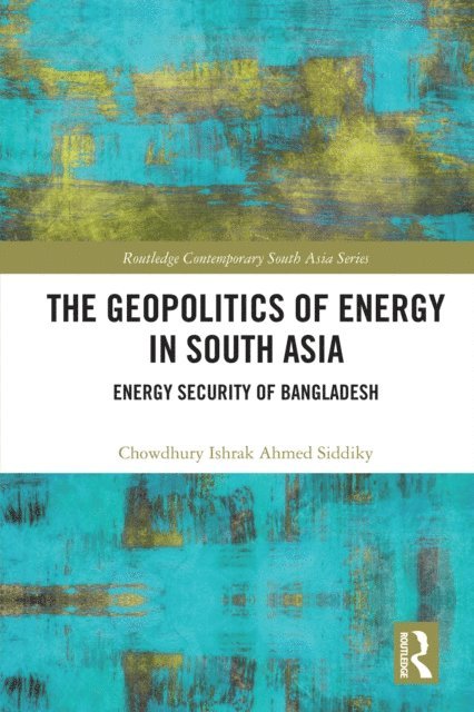 Chowdhury Ishrak Ahmed Siddiky - Geopolitics of Energy in South Asia, E-bok