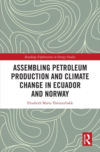 Elisabeth Marta Tommerbakk - Assembling Petroleum Production and Climate Change in Ecuador and Norway, E-bok