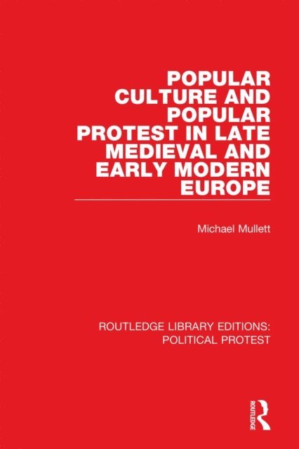 Michael Mullett - Popular Culture and Popular Protest in Late Medieval and Early Modern Europe, E-bok