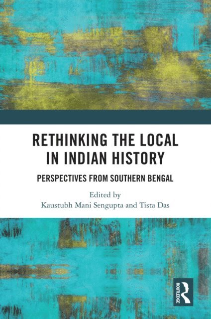 Tista Das, Kaustubh Mani Sengupta - Rethinking the Local in Indian History, E-bok