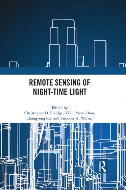 Timothy A. Warner, Changyong Cao, Yuyu zhou, Xi Li, Christopher Elvidge - Remote Sensing of Night-time Light, E-bok