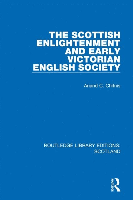 Anand C. Chitnis - Scottish Enlightenment and Early Victorian English Society, E-bok